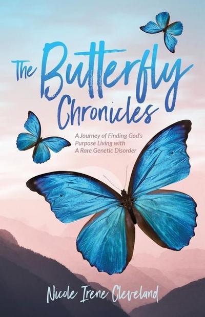 The Butterfly Chronicles: A Journey of Finding God’s Purpose Living with A Rare Genetic Disorder