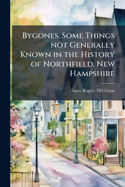 Bygones. Some Things not Generally Known in the History of Northfield, New Hampshire
