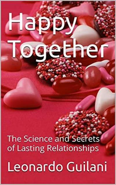 Happy Together The Science and Secrets of Lasting Relationships