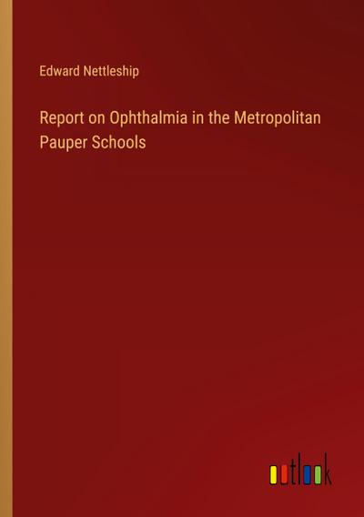 Report on Ophthalmia in the Metropolitan Pauper Schools