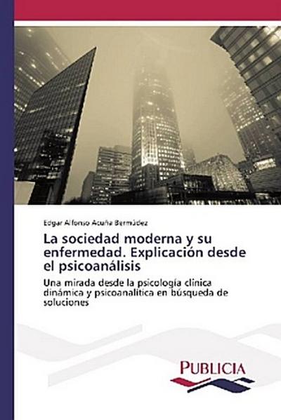 La sociedad moderna y su enfermedad. Explicación desde el psicoanálisis