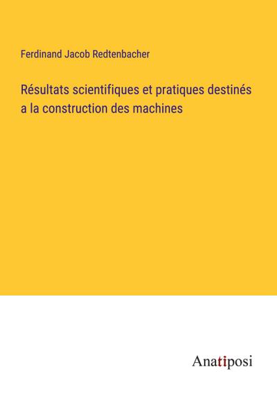 Résultats scientifiques et pratiques destinés a la construction des machines