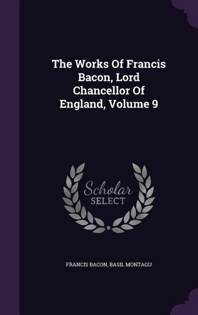 The Works Of Francis Bacon, Lord Chancellor Of England, Volume 9