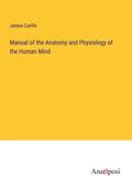Manual of the Anatomy and Physiology of the Human Mind