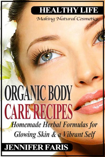 Organic Body Care Recipes: Homemade Herbal Formulas for Glowing Skin & a Vibrant Self (Making Natural Cosmetics)