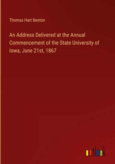 An Address Delivered at the Annual Commencement of the State University of Iowa, June 21st, 1867