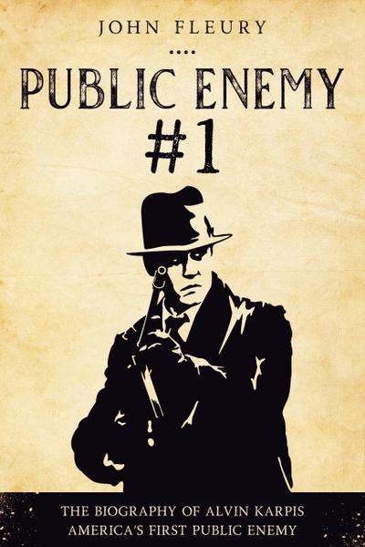 Public Enemy #1: The Biography of Alvin Karpis--America’s First Public Enemy (Organized Crime, #4)