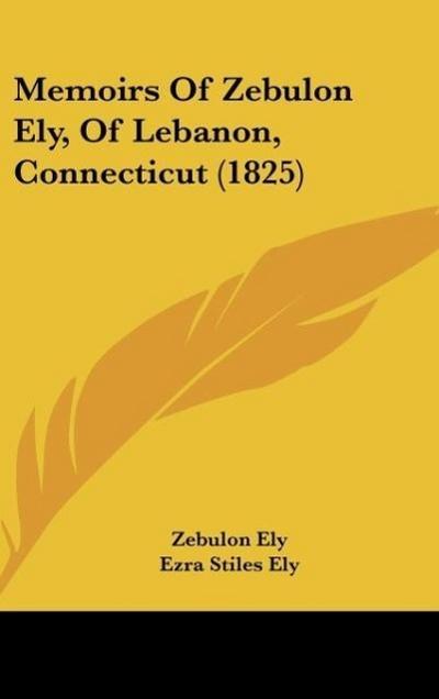 Memoirs Of Zebulon Ely, Of Lebanon, Connecticut (1825) - Zebulon Ely