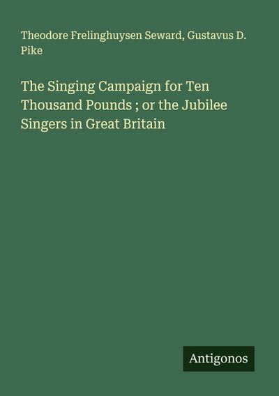 The Singing Campaign for Ten Thousand Pounds ; or the Jubilee Singers in Great Britain