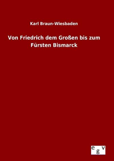 Von Friedrich dem Großen bis zum Fürsten Bismarck