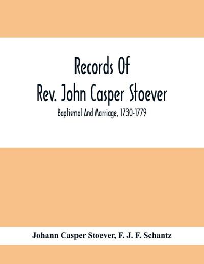 Records Of Rev. John Casper Stoever; Baptismal And Marriage, 1730-1779