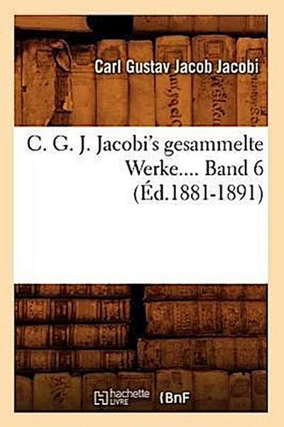 C. G. J. Jacobi’s Gesammelte Werke. Band 6 (Éd.1881-1891)