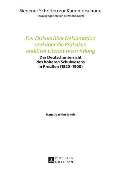 Der Diskurs über Deklamation und über die Praktiken auditiver Literaturvermittlung: Der Deutschunterricht des höheren Schulwesens in Preußen ... Schriften zur Kanonforschung, Band 13)
