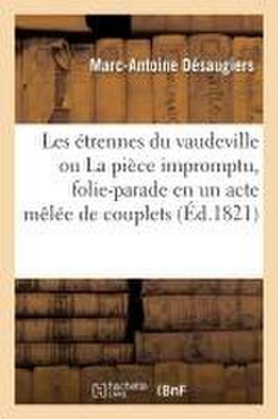Les Étrennes Du Vaudeville Ou La Pièce Impromptu, Folie-Parade En Un Acte Mêlée de Couplets