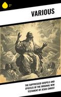 The Suppressed Gospels and Epistles of the Original New Testament of Jesus Christ