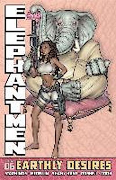 Elephantmen Volume 6: Earthly Desires