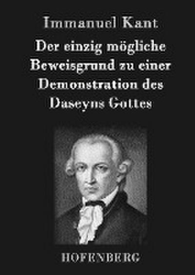 Der einzig mögliche Beweisgrund zu einer Demonstration des Daseyns Gottes - Immanuel Kant