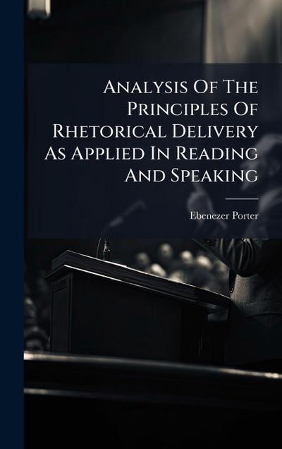 Analysis Of The Principles Of Rhetorical Delivery As Applied In Reading And Speaking