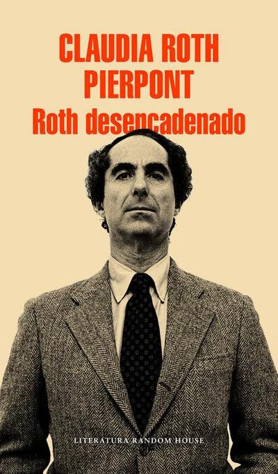 Roth desencadenado : un escritor y sus obras