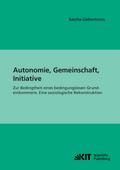 Autonomie, Gemeinschaft, Initiative: Zur Bedingtheit eines bedingungslosen Grundeinkommens. Eine soziologische Rekonstruktion (Impulse für eine unternehmerische Gesellschaft)