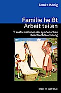Familie heißt Arbeit teilen. Transformationen der symbolischen Geschlechterordnung