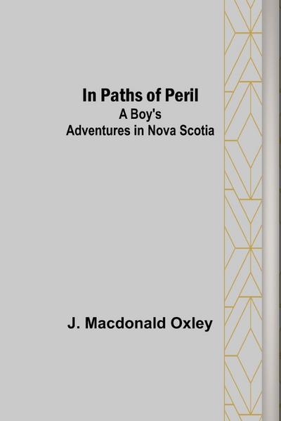 In Paths of Peril; A Boy’s Adventures in Nova Scotia