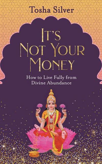 It’s Not Your Money: How to Live Fully from Divine Abundance