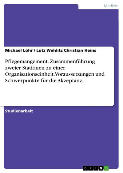 Voraussetzungen und Schwerpunkte für die Akzeptanz einer Zusammenführung zweier Stationen zu einer Organisationseinheit durch die Mitarbeiter - Akzeptanz der Leitungen