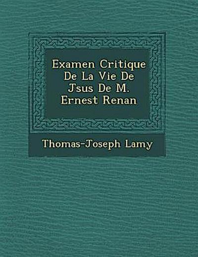 Examen Critique de La Vie de J Sus de M. Ernest Renan