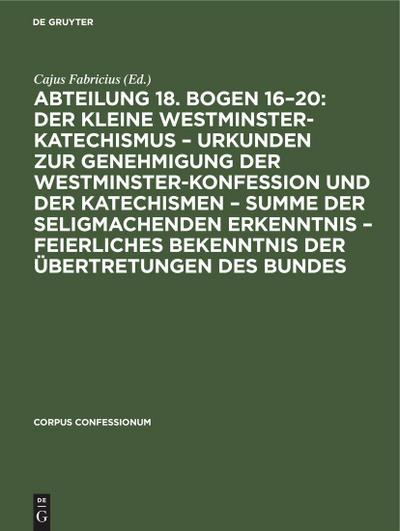 Abteilung 18. Bogen 16-20: Der kleine Westminster-Katechismus - Urkunden zur Genehmigung der Westminster-Konfession und der Katechismen - summe der seligmachenden Erkenntnis - Feierliches Bekenntnis der Übertretungen des Bundes