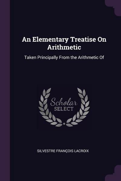 An Elementary Treatise On Arithmetic: Taken Principally From the Arithmetic Of