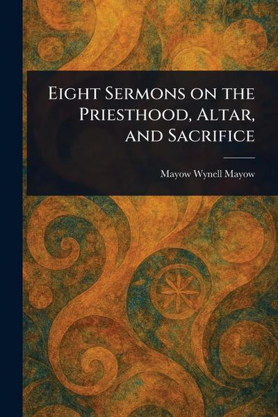 Eight Sermons on the Priesthood, Altar, and Sacrifice