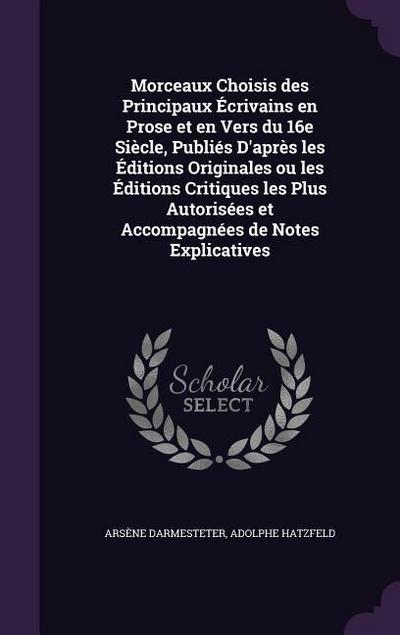 Morceaux Choisis des Principaux Écrivains en Prose et en Vers du 16e Siècle, Publiés D’après les Éditions Originales ou les Éditions Critiques les Plus Autorisées et Accompagnées de Notes Explicatives