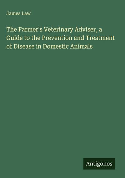The Farmer’s Veterinary Adviser, a Guide to the Prevention and Treatment of Disease in Domestic Animals