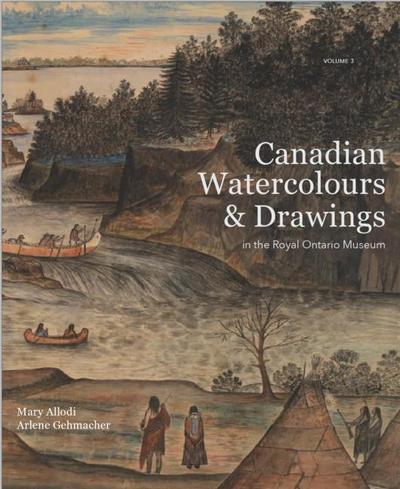 Canadian Watercolours and Drawings in the Royal Ontario Museum, Volume 3