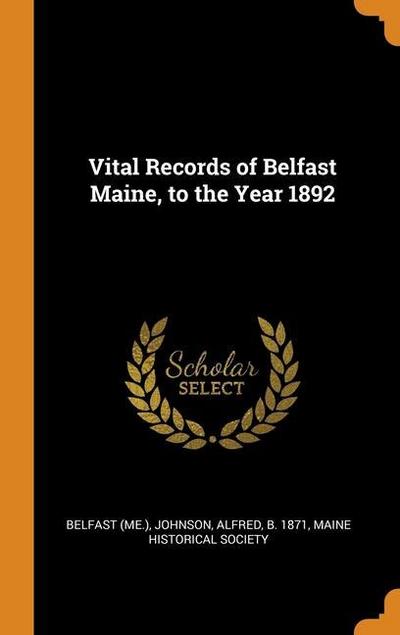 Vital Records of Belfast Maine, to the Year 1892