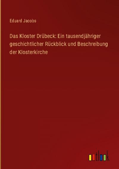 Das Kloster Drübeck: Ein tausendjähriger geschichtlicher Rückblick und Beschreibung der Klosterkirche