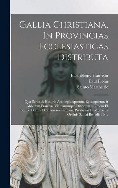 Gallia Christiana, In Provincias Ecclesiasticas Distributa: Qua Series & Historia Archiepiscoporum, Episcoporum & Abbatum Franciae Vicinarumque Dition
