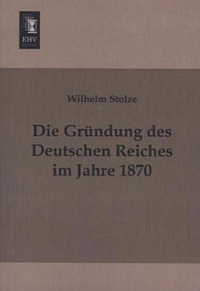 Die Gründung des Deutschen Reiches im Jahre 1870
