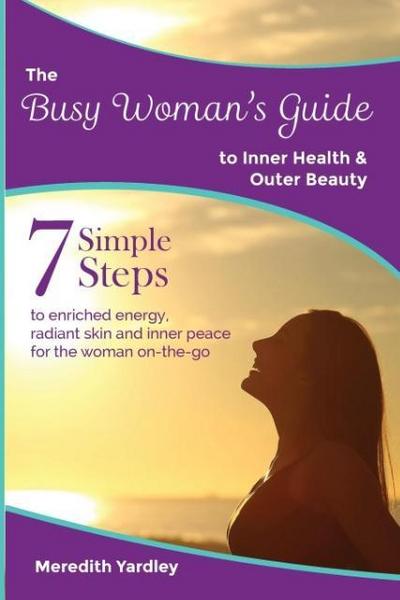 The Busy Woman’s Guide to Inner Health and Outer Beauty