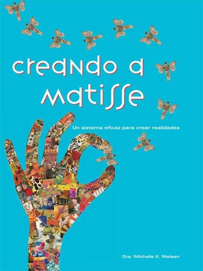 Creando a Matisse: Un sistema practico para crear realidades (Spanish Edition)
