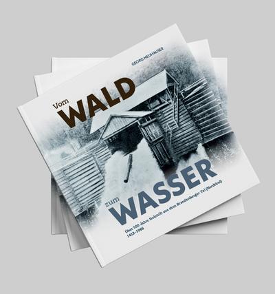 Vom Wald zum Wasser: Über 500 Jahre Holztrift aus dem Brandenberger Tal (Nordtirol) 1412–1966