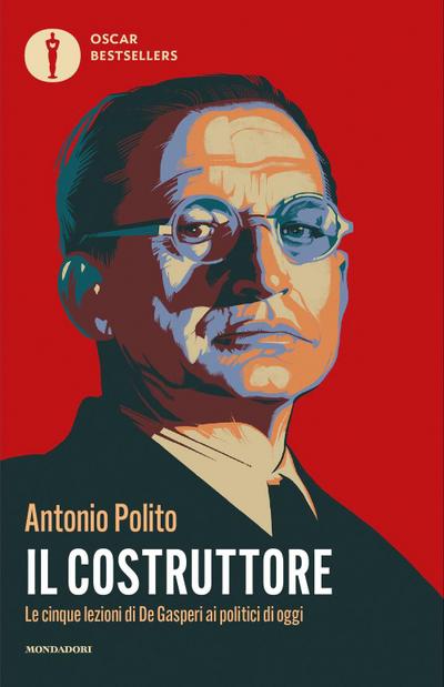 Il costruttore. Le cinque lezioni di De Gasperi ai politici di oggi