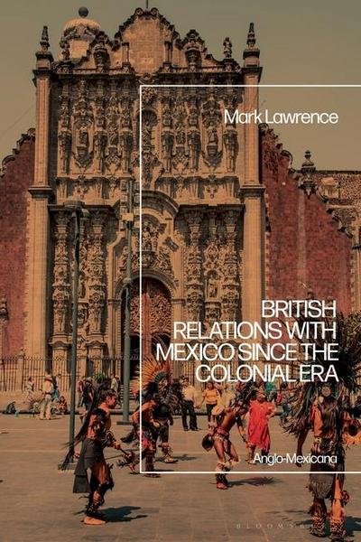 British Relations with Mexico Since the Colonial Era