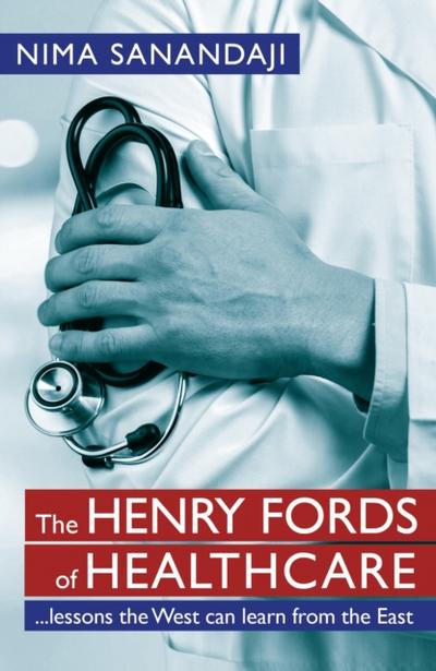 The Henry Fords of Healthcare: …Lessons the West Can Learn from the East