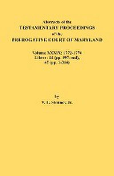 Abstracts of the Testamentary Proceedings of the Prerogative Court of Maryland. Volume XXXIX, 1772-1774. Libers