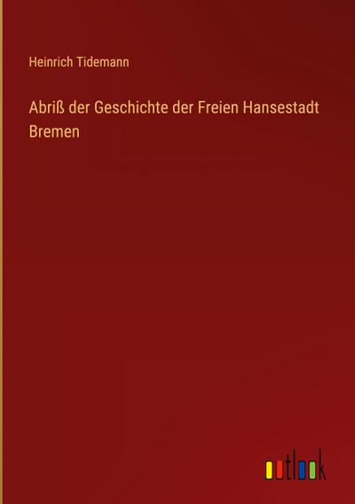 Abriß der Geschichte der Freien Hansestadt Bremen