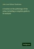 A treatise on the pathology of the urine; including a complete guide to its analysis