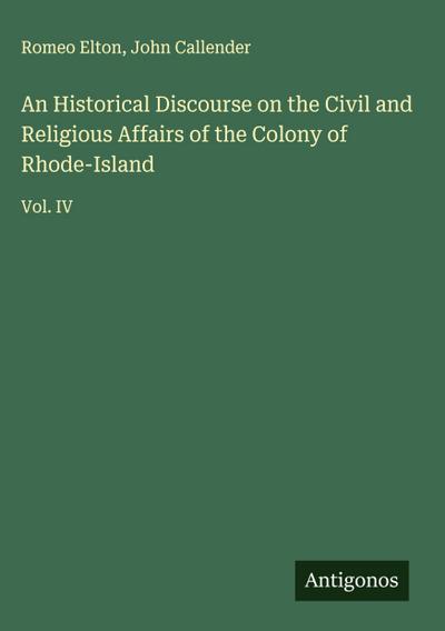 An Historical Discourse on the Civil and Religious Affairs of the Colony of Rhode-Island