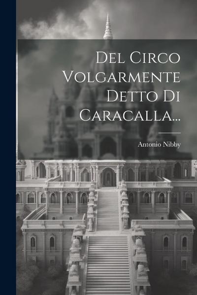 Del Circo Volgarmente Detto Di Caracalla...